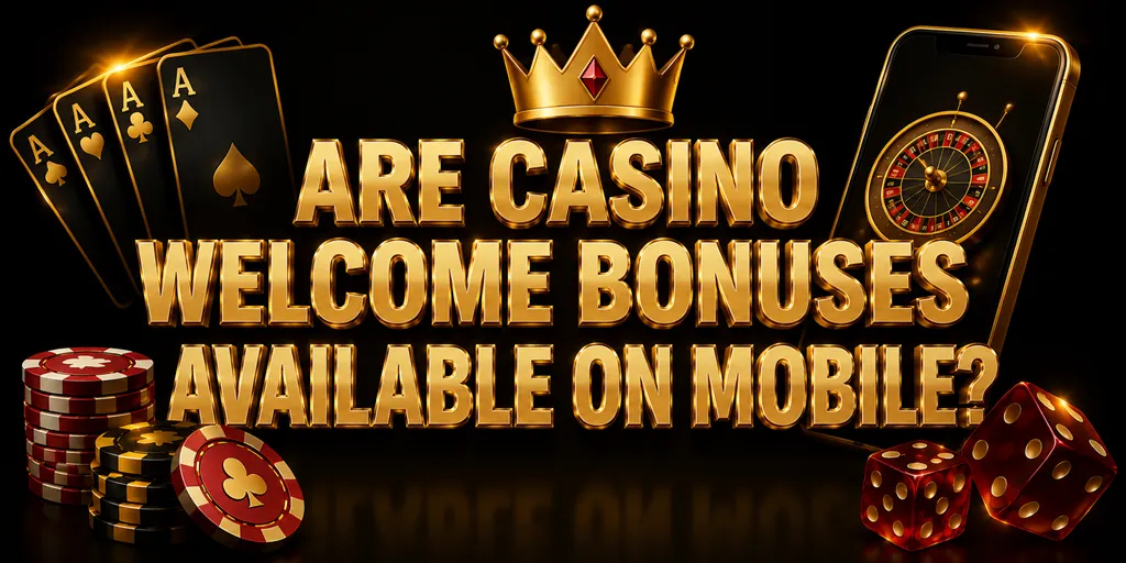 Are Casino Welcome Bonuses Available On Mobile?