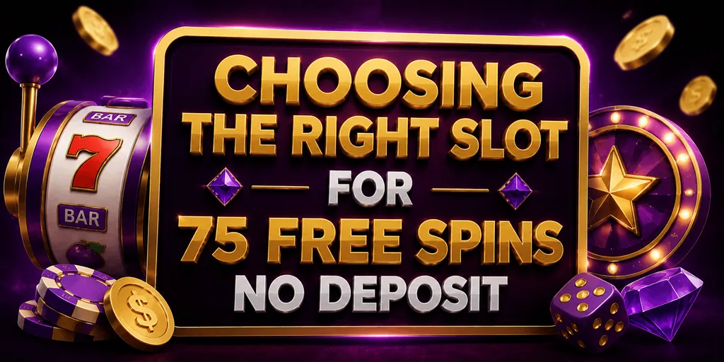 Choosing The Right Slot For 75 Free Spins No Deposit