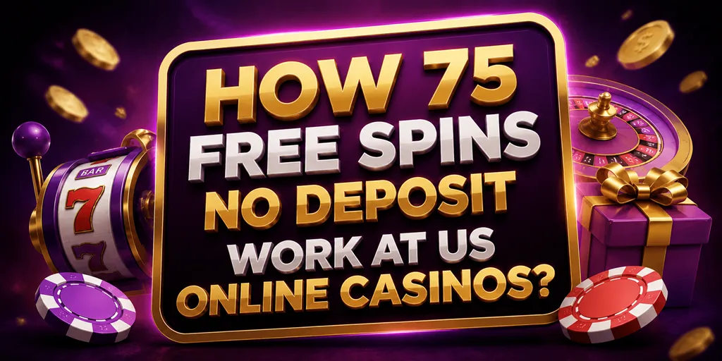 How 75 Free Spins No Deposit Work At US Online Casinos?