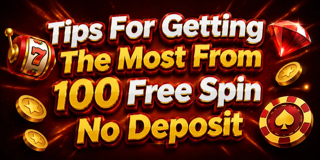 Tips For Getting The Most From 100 Free Spin No Deposit